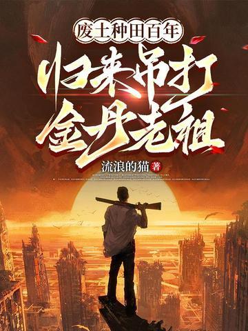 废土种田百年，归来吊打金丹老祖