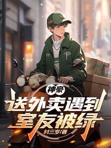 神豪：送外卖遇到室友被绿